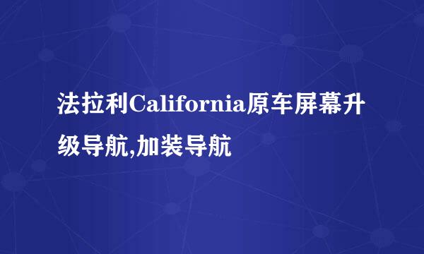 法拉利California原车屏幕升级导航,加装导航