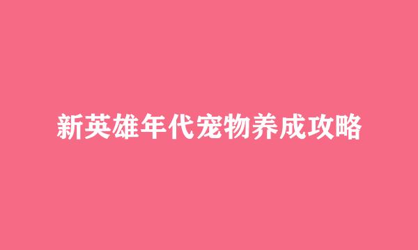 新英雄年代宠物养成攻略
