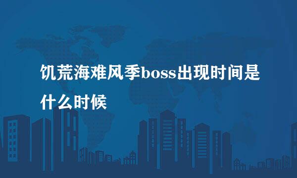 饥荒海难风季boss出现时间是什么时候