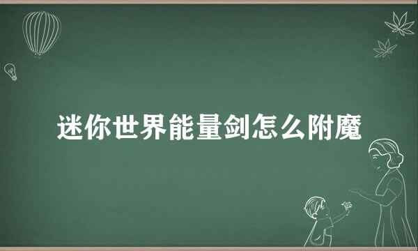 迷你世界能量剑怎么附魔