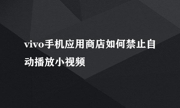 vivo手机应用商店如何禁止自动播放小视频