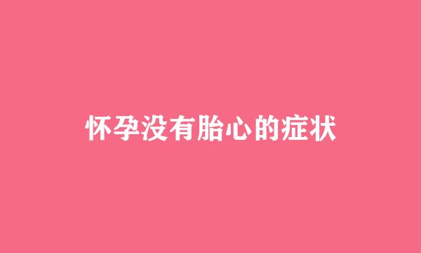 怀孕没有胎心的症状