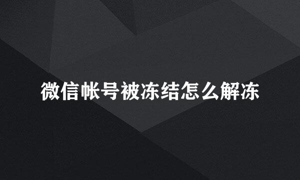 微信帐号被冻结怎么解冻