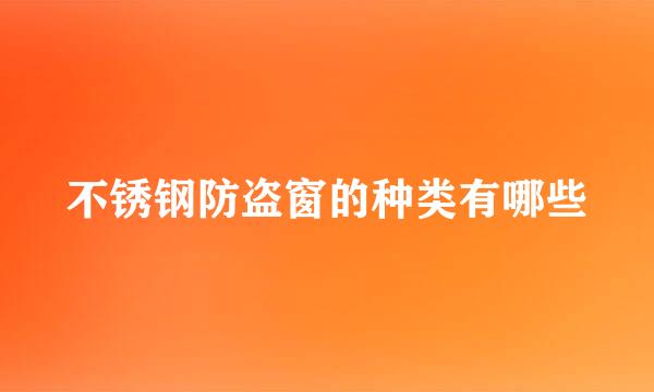 不锈钢防盗窗的种类有哪些