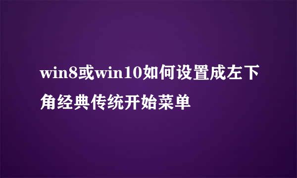 win8或win10如何设置成左下角经典传统开始菜单