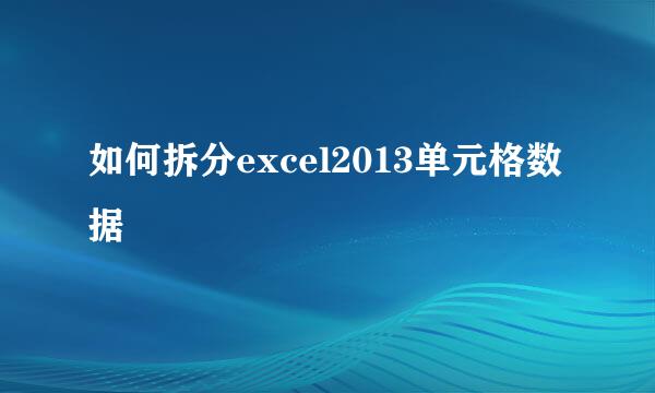 如何拆分excel2013单元格数据