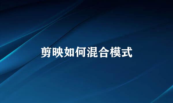 剪映如何混合模式