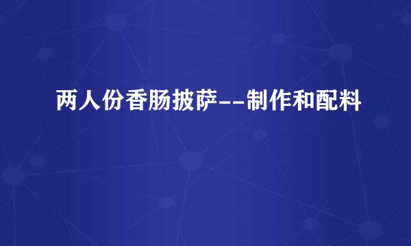 两人份香肠披萨--制作和配料