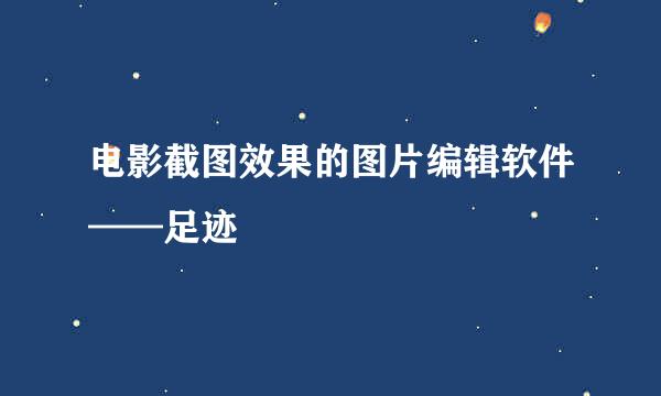 电影截图效果的图片编辑软件——足迹