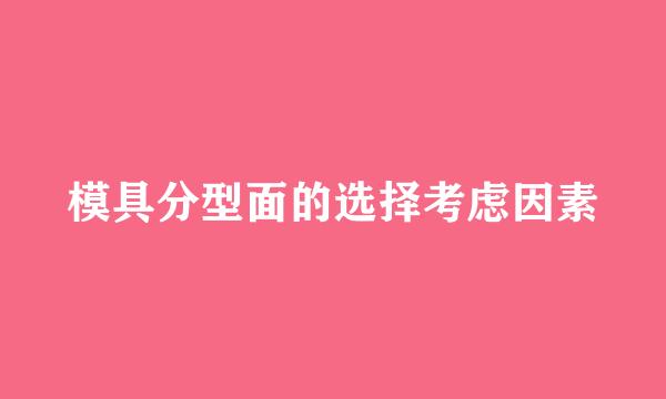 模具分型面的选择考虑因素