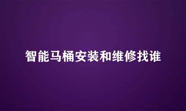 智能马桶安装和维修找谁