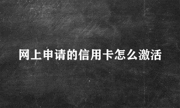 网上申请的信用卡怎么激活