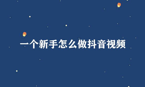一个新手怎么做抖音视频
