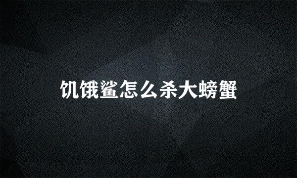 饥饿鲨怎么杀大螃蟹
