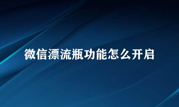 微信漂流瓶功能怎么开启