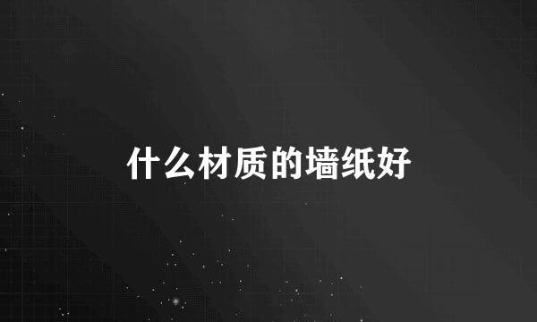 什么材质的墙纸好