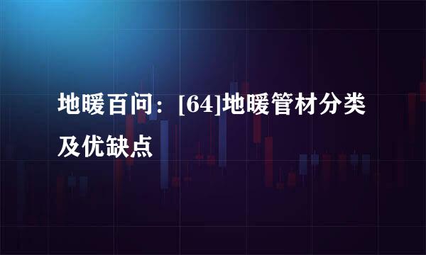 地暖百问：[64]地暖管材分类及优缺点