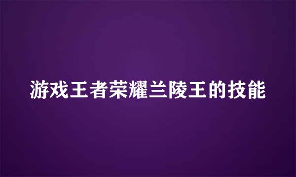 游戏王者荣耀兰陵王的技能