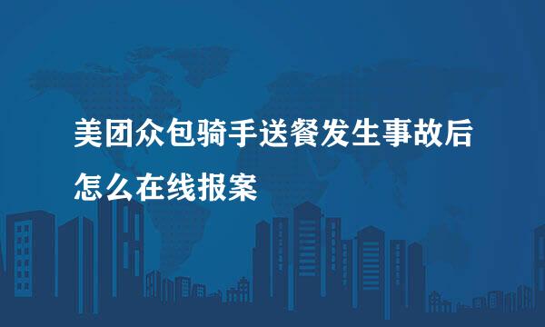 美团众包骑手送餐发生事故后怎么在线报案