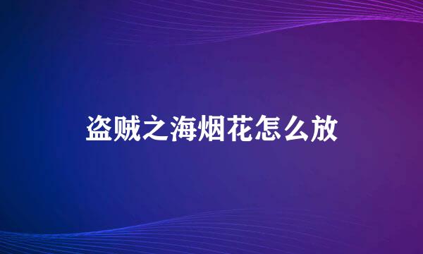 盗贼之海烟花怎么放