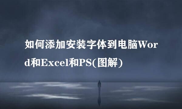如何添加安装字体到电脑Word和Excel和PS(图解)
