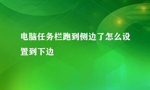 电脑任务栏跑到侧边了怎么设置到下边