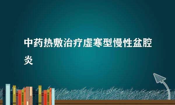 中药热敷治疗虚寒型慢性盆腔炎