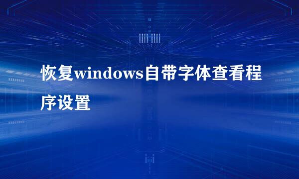恢复windows自带字体查看程序设置