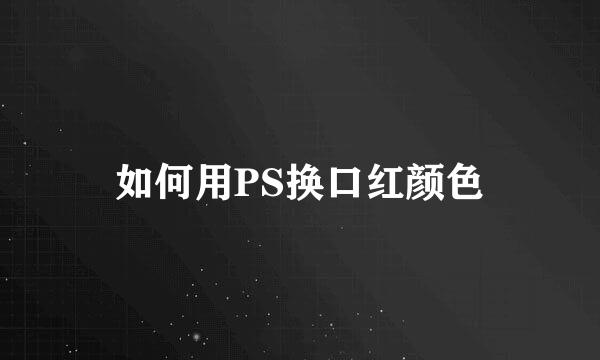如何用PS换口红颜色