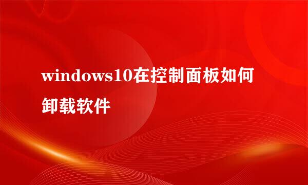 windows10在控制面板如何卸载软件