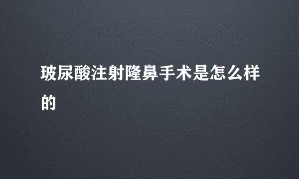 玻尿酸注射隆鼻手术是怎么样的