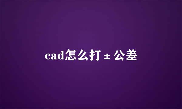 cad怎么打±公差