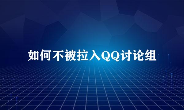 如何不被拉入QQ讨论组