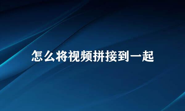 怎么将视频拼接到一起
