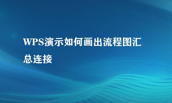WPS演示如何画出流程图汇总连接