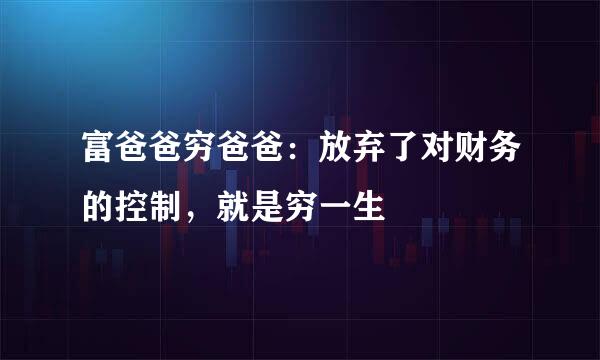 富爸爸穷爸爸：放弃了对财务的控制，就是穷一生