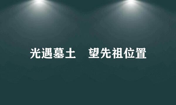 光遇墓土瞭望先祖位置