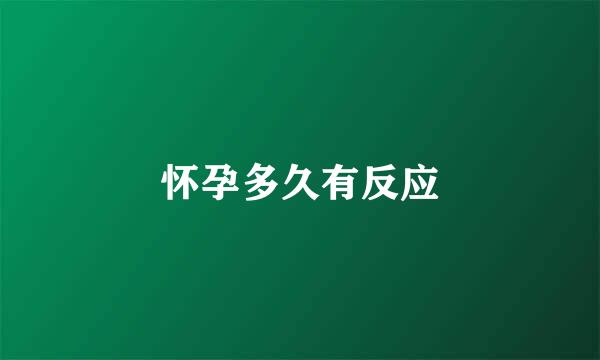 怀孕多久有反应