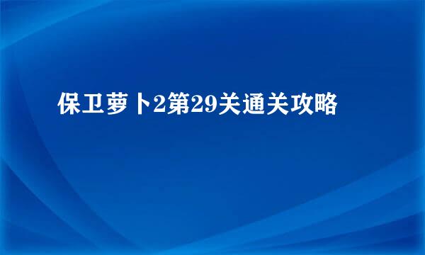 保卫萝卜2第29关通关攻略
