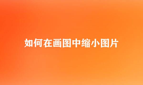 如何在画图中缩小图片
