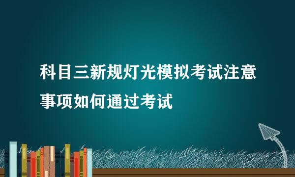 科目三新规灯光模拟考试注意事项如何通过考试