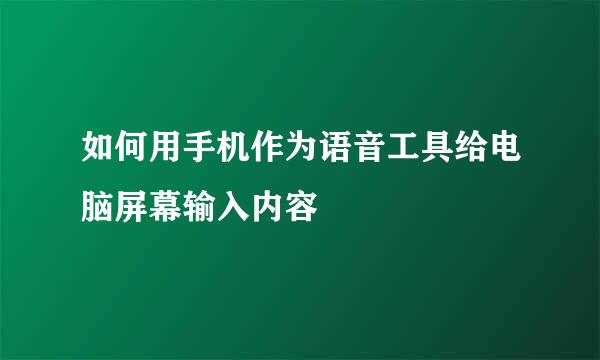 如何用手机作为语音工具给电脑屏幕输入内容