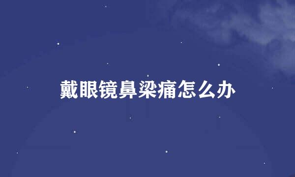 戴眼镜鼻梁痛怎么办