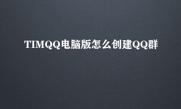 TIMQQ电脑版怎么创建QQ群