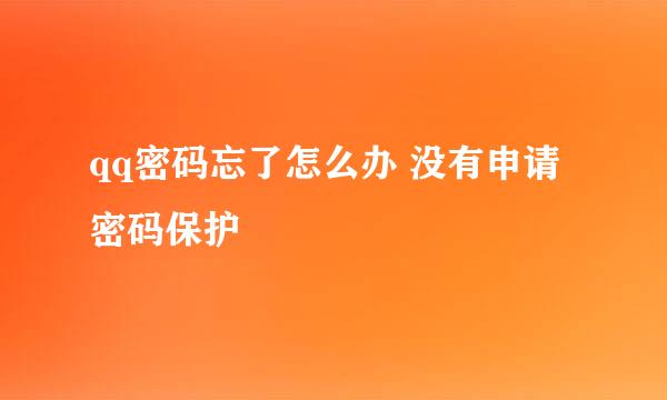 qq密码忘了怎么办 没有申请密码保护
