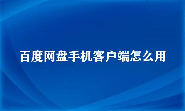 百度网盘手机客户端怎么用