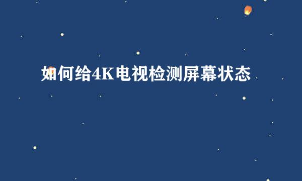 如何给4K电视检测屏幕状态