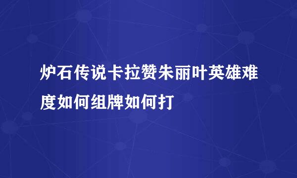 炉石传说卡拉赞朱丽叶英雄难度如何组牌如何打