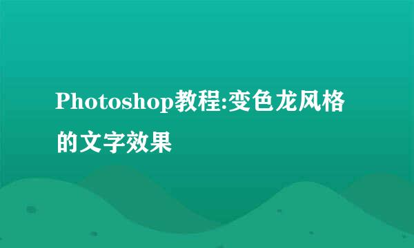 Photoshop教程:变色龙风格的文字效果