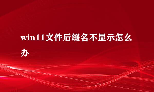 win11文件后缀名不显示怎么办
